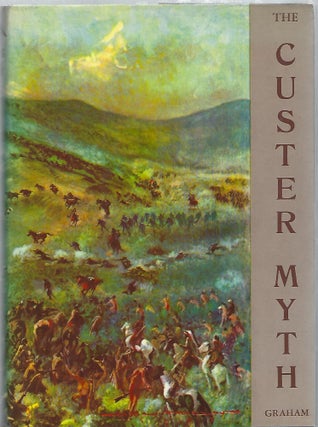 Item #100362 THE CUSTER MYTH; A SOURCE BOOK OF CUSTERIANA. Colonel W. A. Graham