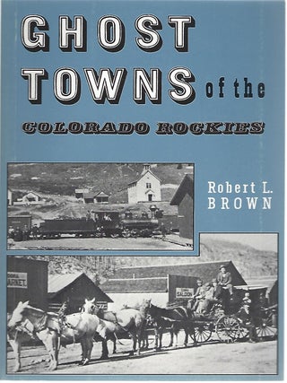 GHOST TOWNS OF THE COLORADO ROCKIES. Robert L. Brown.