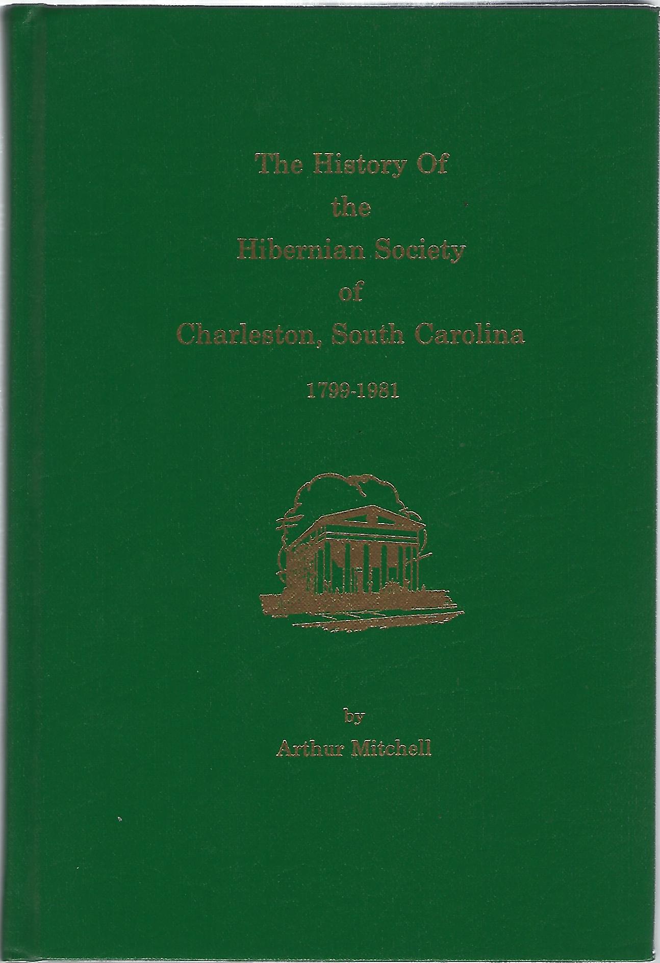 THE HISTORY OF THE HIBERNIAN SOCIETY OF CHARLESTON, SOUTH CAROLINA 1799 ...