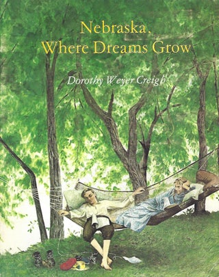 Item #101165 NEBRASKA, WHERE DREAMS GROW. Dorothy Weyer Creigh