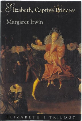 Item #101180 ELIZABETH, CAPTIVE PRINCESS (Elizabeth I Trilogy, Book 2). Margaret Irwin