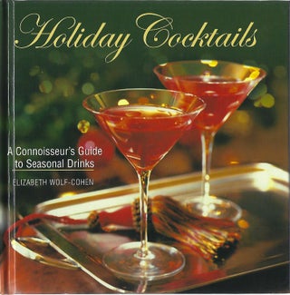 Item #101225 HOLIDAY COCKTAILS; A CONNOISSEUR'S GUIDE TO SEASONAL DRINKS. Ellizabeth Wolf-Cohen