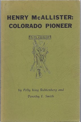 Item #101675 HENRY MCALLISTER: COLORADO PIONEER. Polly King Ruhtenberg, Dorothy E. Smith