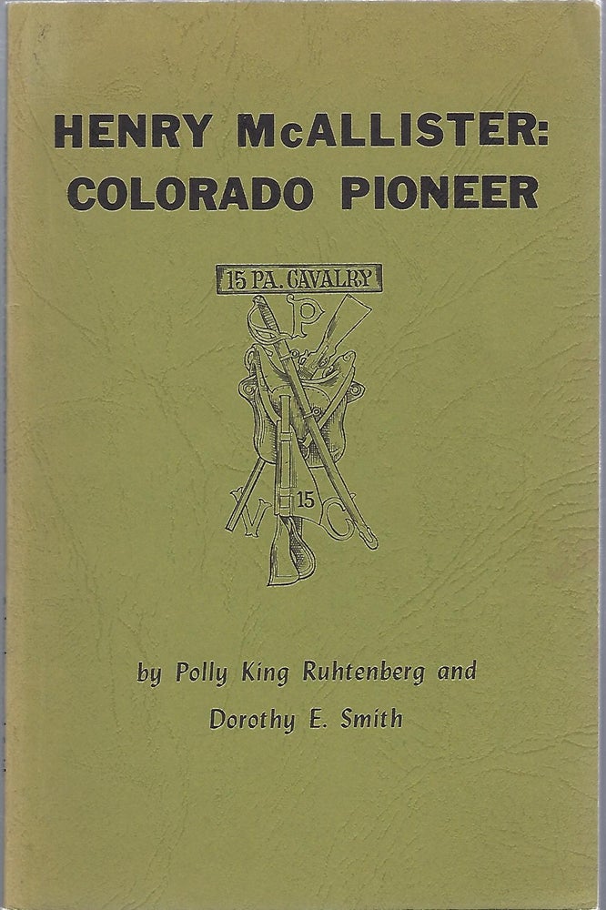 Item #101675 HENRY MCALLISTER: COLORADO PIONEER. Polly King Ruhtenberg, Dorothy E. Smith.