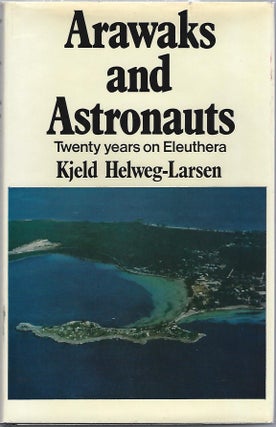 Item #101792 ARAWAKS AND ASTRONAUTS; TWENTY YEARS ON ELEUTHERA. Kjeld Helweg-Larsen