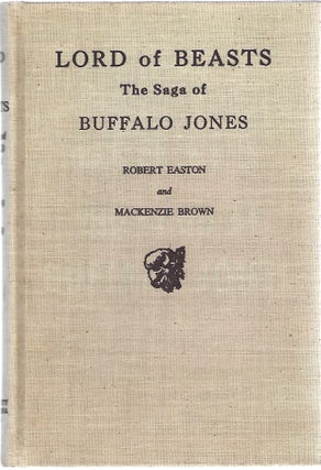 Item #102119 LORD OF BEASTS; THE SAGA OF BUFFALO JONES. Robert Easton, Mackenzie Brown