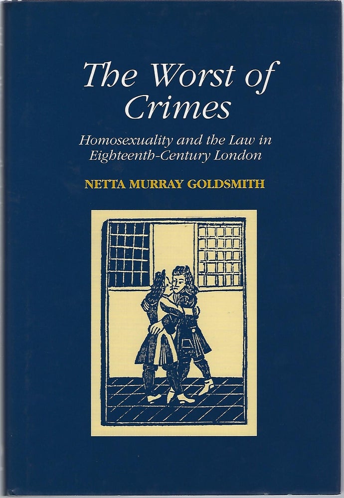 Item #102396 THE WORST OF CRIMES; HOMOSEXUALITY AND THE LAW IN EIGHTEENTH-CENTURY LONDON. Netta Murray Goldsmith.