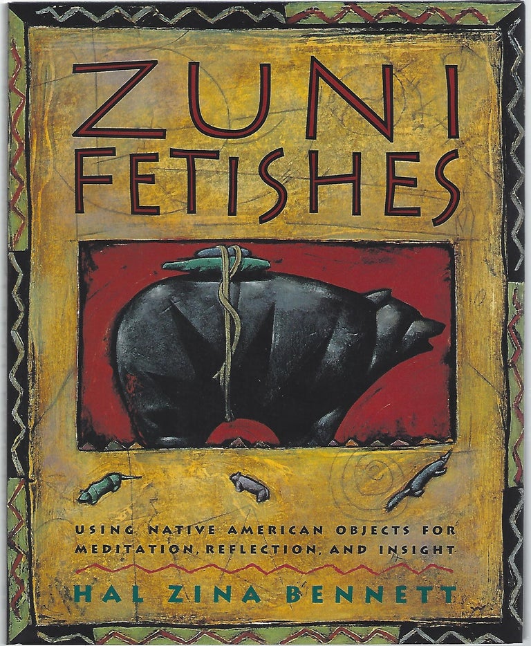Item #103061 ZUNI FETISHES; USING NATIVE AMERICAN OBJECTS FOR MEDITATION, REFLECTION, AND INSIGHT. Hal Zina Bennett.