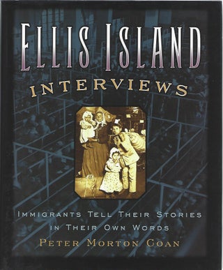 Item #103224 ELLIS ISLAND INTERVIEWS; IMMIGRANTS TELL THEIR STORIES IN THEIR OWN WORDS. Peter...