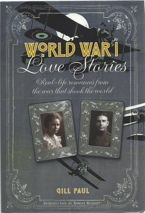 Item #103231 WORLD WAR I LOVE STORIES; REAL-LIFE ROMANCES FROM THE WAR THAT SHOOK THE WORLD. Gill...