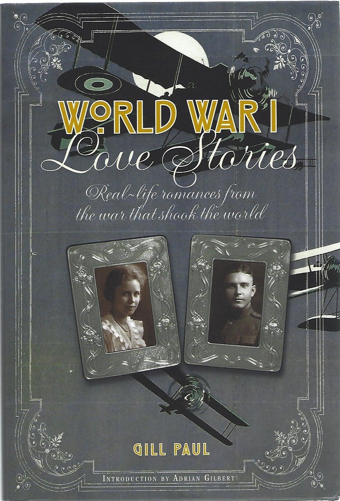Item #103231 WORLD WAR I LOVE STORIES; REAL-LIFE ROMANCES FROM THE WAR THAT SHOOK THE WORLD. Gill Paul.