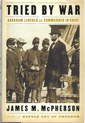 Item #103233 TRIED BY WAR; ABRAHAM LINCOLN AS COMMANDER IN CHIEF. James M. McPherson