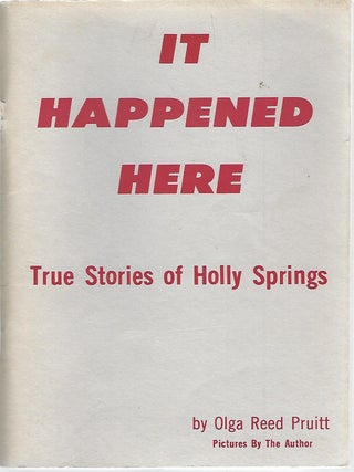 IT HAPPENED HERE; TRUE STORIES OF HOLLY SPRINGS. Olga Reed Pruitt.