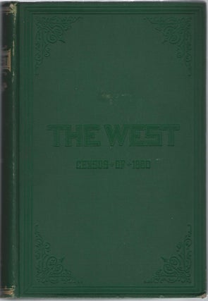 Item #103302 THE WEST: FROM THE CENSUS OF 1880; A HISTORY OF THE INDUSTRIAL, COMMERCIAL, SOCIAL,...
