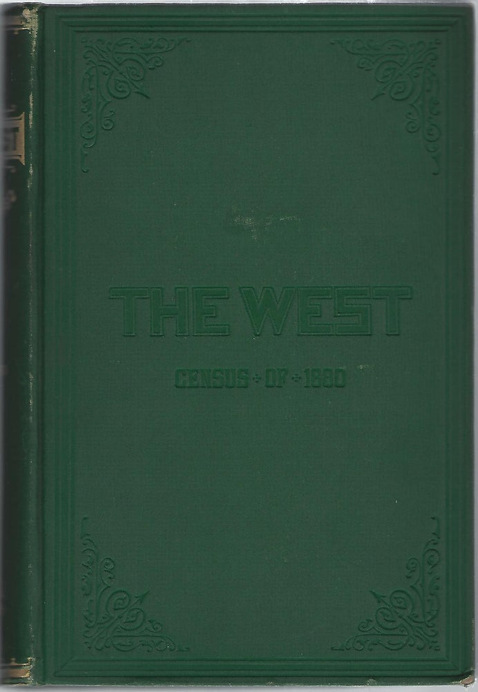 Item #103302 THE WEST: FROM THE CENSUS OF 1880; A HISTORY OF THE INDUSTRIAL, COMMERCIAL, SOCIAL, AND POLITICAL DEVELOPMENT OF THE STATES AND TERRITORIES OF THE WEST FROM 1800 TO 1880. Robert P. Porter.