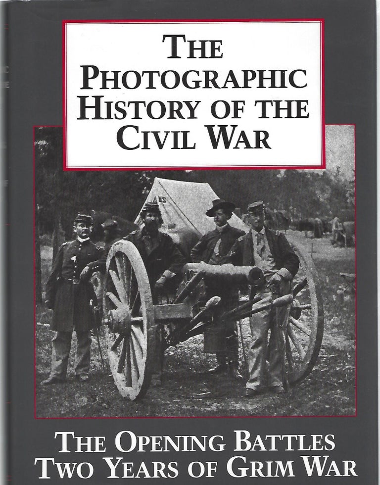 Item #103467 THE PHOTOGRAPHIC HISTORY OF THE CIVIL WAR. Two Volumes in One. Volume 1: The Opening Battles. Two Years of Grim War