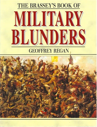 Item #103500 THE BRASSEY'S BOOK OF MILITARY BLUNDERS. Geoffrey Regan