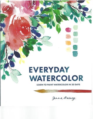 Item #103523 EVERYDAY WATERCOLOR; LEARN TO PAINT WATERCOLOR IN 30 DAYS. Jenna Rainey