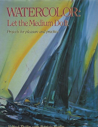 Item #103524 WATERCOLOR: LET THE MEDIUM DO IT. Valfred Thelin, Patricia Bulin