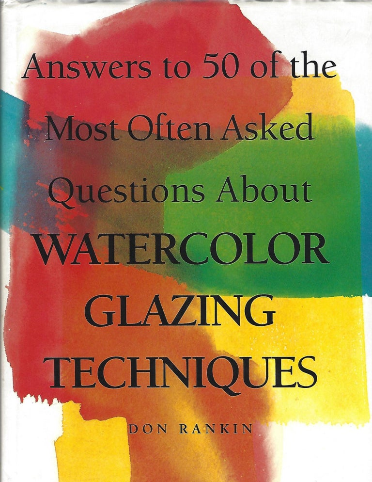 Item #103526 ANSWERS TO 50 OF THE MOST OFTEN ASKED QUESTIONS ABOUT WATERCOLOR GLAZING TECHNIQUES. Don Rankin.