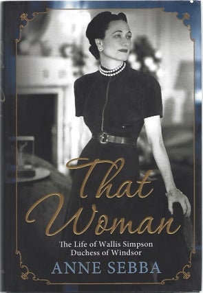 Item #103572 THAT WOMAN: THELIFE OF WALLIS SIMPSON, DUCHESS OF WINDSOR. Anne Sebba