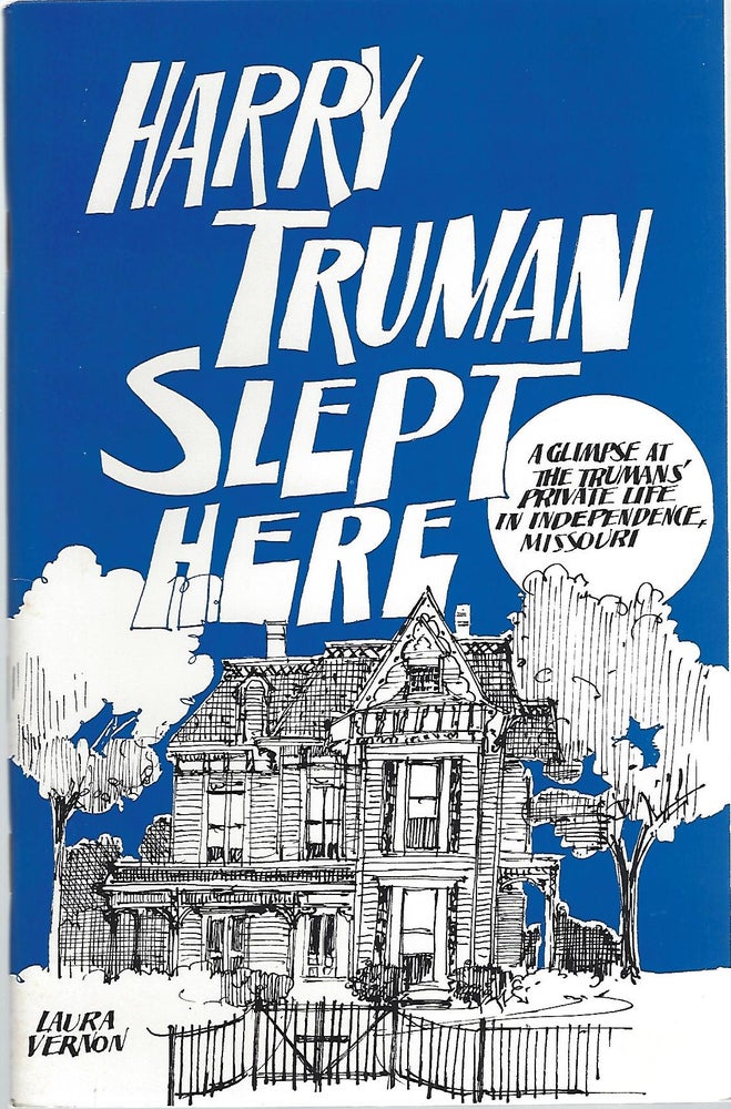 Item #103719 HARRY TRUMAN SLEPT HERE; A GLIMPSE AT THE TRUMANS' PRIVATE LIFE IN INDEPENDENCE, MISSOURI. Laura Vernon.