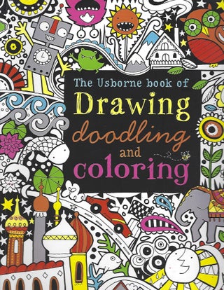 Item #103765 THE USBORNE BOOK OF DRAWING, DOODLING AND COLORING. Fiona Watt