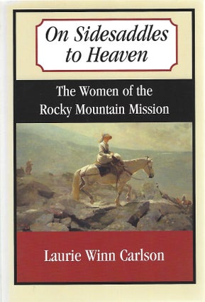 Item #103856 ON SIDESADDLES TO HEAVEN; THE WOMEN OF THE ROCKY MOUNTAIN MISSION. Laurie Winn Carlson