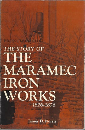 Item #103908 THE STORY OF THE MARAMEC IRON WORKS 1826-1876. James D. Norris