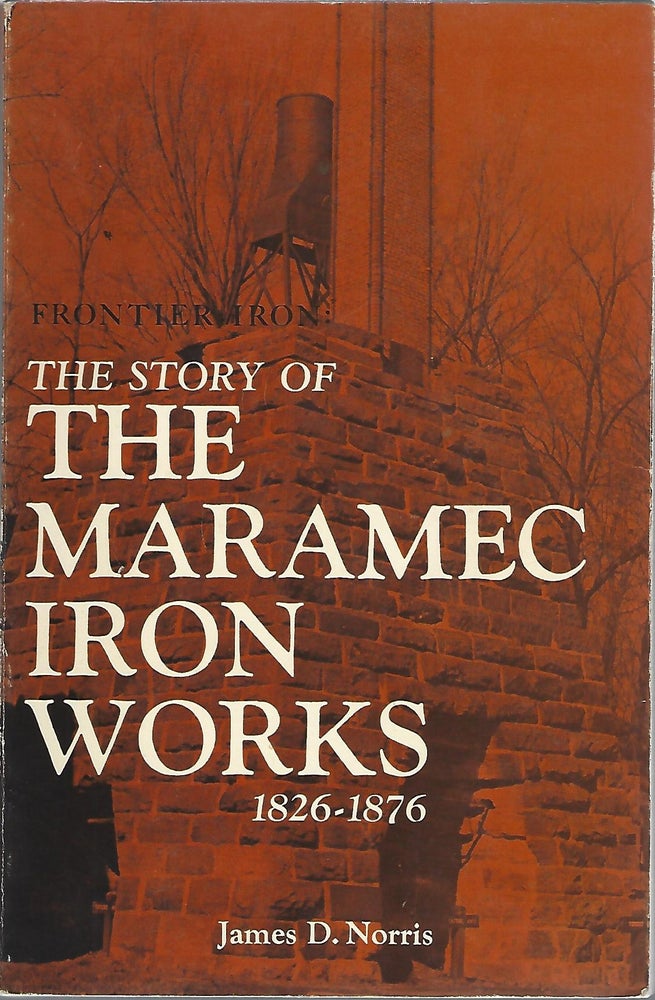 Item #103908 THE STORY OF THE MARAMEC IRON WORKS 1826-1876. James D. Norris.