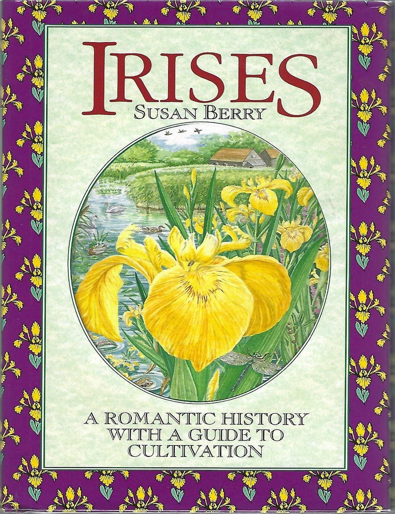 IRISES; A ROMANTIC HISTORY WITH A GUIDE TO CULTIVATION | Susan Berry