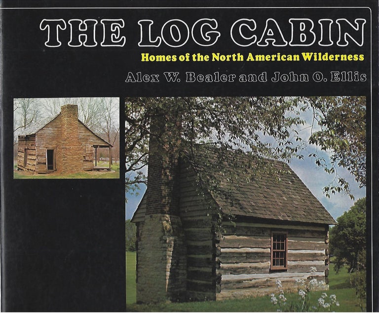 Item #103978 THE LOG CABIN; HOMES OF THE NORTH AMERICAN WILDERNESS. Alex W. Bealer.