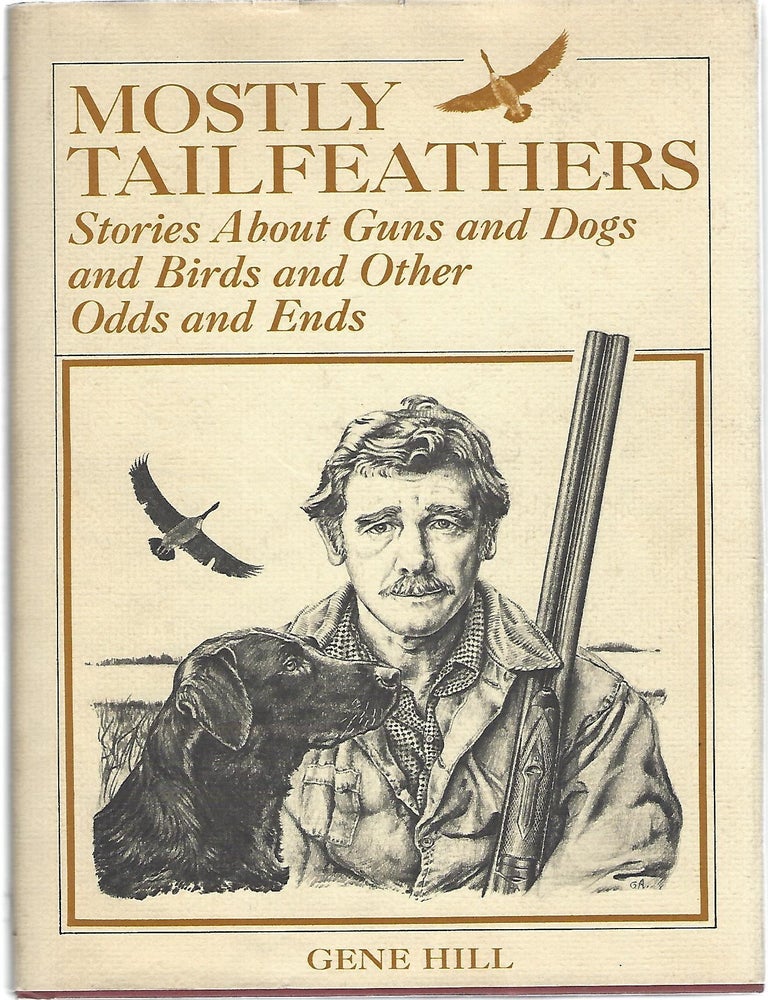 Item #104020 MOSTLY TAILFEATHERS; STORIES ABOUT GUNS AND DOGS AND BIRDS AND OTHER ODDS AND ENDS. Gene Hill.