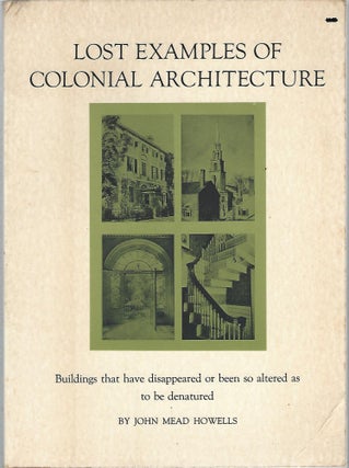 Item #104040 LOST EXAMPLES OF COLONIAL ARCHITECTURE. John Mead Howells