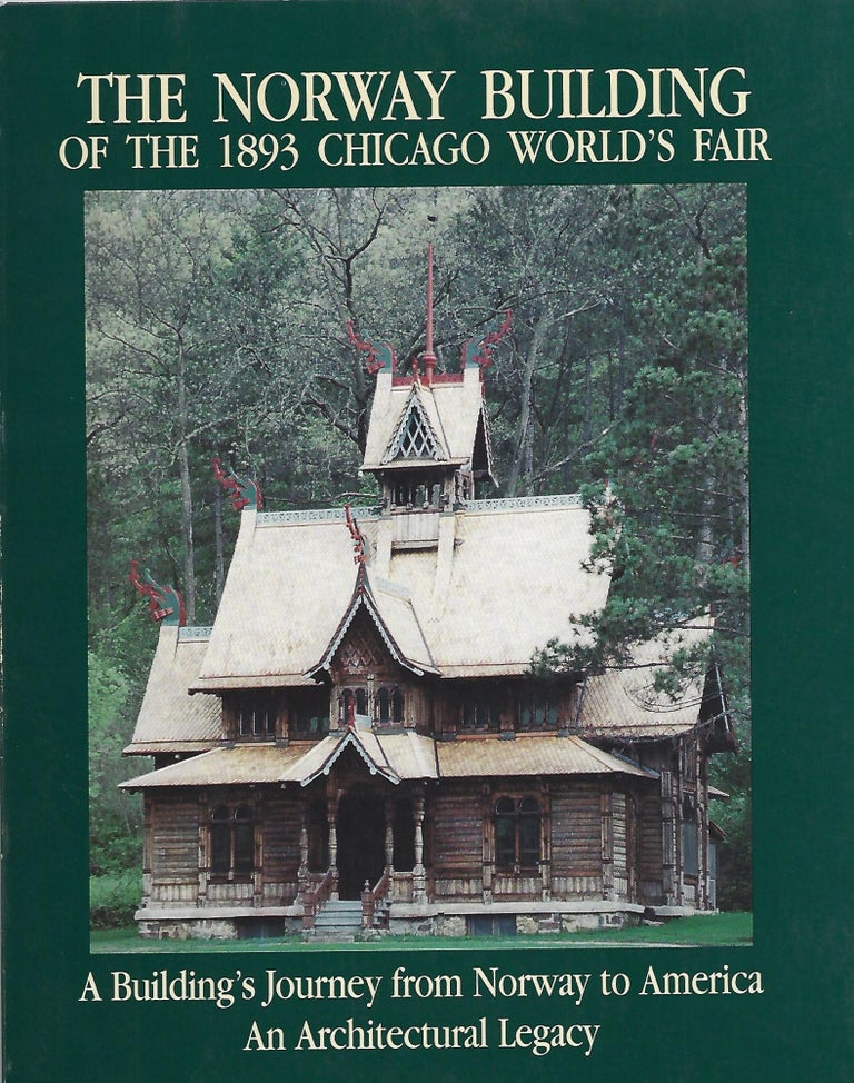 Item #104041 THE NORWAY BUILDING OF THE 1893 CHICAGO WORLD'S FAIR; A BUILDING'S JOURNEY FROM NORWAY TO AMERICA: AN ARCHITECTURAL LEGACY. Brian Bigler, Lynn Martinson Mudrey.