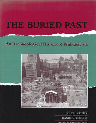 Item #104042 THE BURIED PAST: AN ARCHAEOLOGICAL HISTORY OF PHILADELPHIA. John L. Cotter, Michael...