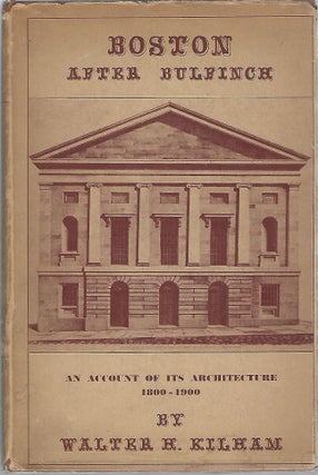 Item #104079 BOSSTON AFTER BULFINCH; AN ACCOUNT OF ITS ARCHITECTURE 1800-1900. Walter H. Kilham