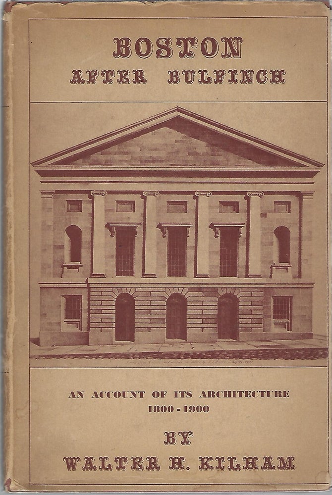 Item #104079 BOSSTON AFTER BULFINCH; AN ACCOUNT OF ITS ARCHITECTURE 1800-1900. Walter H. Kilham.