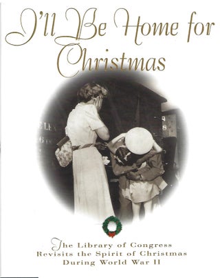 Item #104221 I'LL BE HOME FOR CHRISTMAS; THE LIBRARY OF CONGRESS REVISITS THE SPIRIT OF CHRISTMAS...