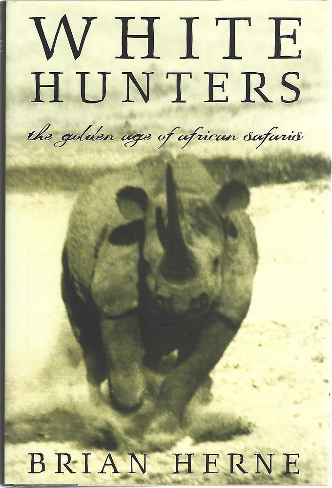 Item #104267 WHITE HUNTERS; THE GOLDEN AGE OF AFRICAN SAFARIS. Brian Herne.