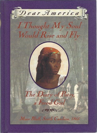 Item #104274 DEAR AMERICA: I THOUGHT MY SOUL WOULD RISE AND FLY; THE DIARY OF PATSY, A FREED...