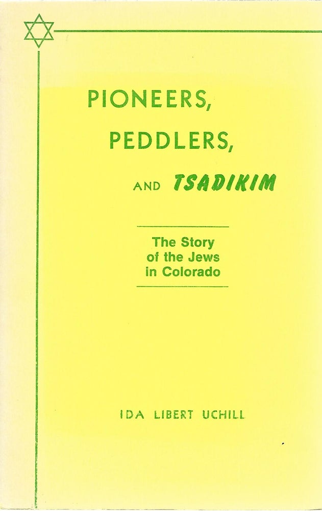 Item #104351 PIONEERS, PEDDLERS, AND TSADIKIM; THE STORY OF THE JEWS IN COLORADO. Ida Libert Uchill.