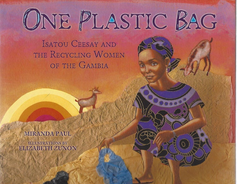 Item #104365 ONE PLASTIC BAG; ISATOU CEESAY AND THE RECYCLING WOMEN OF THE GAMBIA. Miranda Paul.