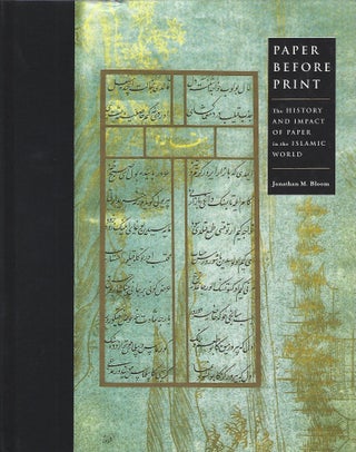 Item #104384 PAPER BEFORE PRINT; THE HISTORY AND IMPACT OF PAPER IN THE ISLAMIC WORLD. Jonathan...