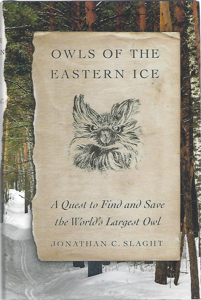 Item #104403 OWLS OF THE EASTERN ICE; A QUEST TO FIND AND SAVE THE WORLD'S LARGEST OWL. Jonathan Slaght.