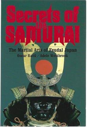 Item #104457 SECRETS OF THE SAMURAI; A SURVEY OF THE MARTIAL ARTS OF FEUDAL JAPAN. Oscar Ratti,...