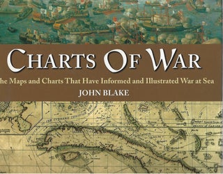 Item #104465 CHARTS OF WAR; THE MAPS AND CHARTS THAT HAVE TRANSFORMED AND ILLUSTRATED WAR AT SEA....
