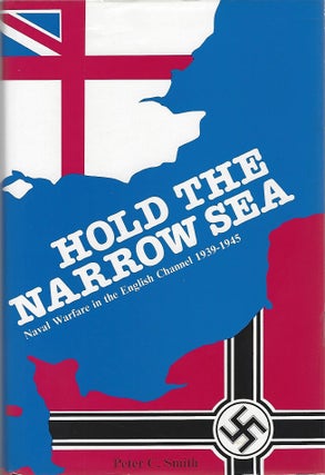 Item #104496 HOLD THE NARROW SEA; NAVAL WARFARE IN THE ENGLISH CHANNEL 1939-1945. Peter C. Smith