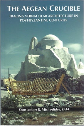 Item #104712 THE AEGEAN CRUCIBLE; TRACING VERNACULAR ARCHITECTURE IN POST-BYZANTINE CENTURIES....