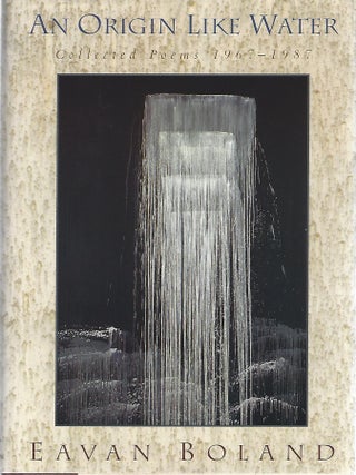 AN ORIGIN LIKE WATER; COLLECTED POEMS 1967-1987. Eavan Boland.